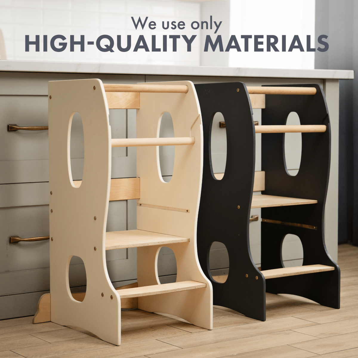 Two child-sized wooden kitchen helpers—a grey Stable Montessori Tower: Wooden Growing Chair and a black adjustable learning stool—stand side by side in front of a kitchen counter. Text above says, We use only HIGH-QUALITY MATERIALS.